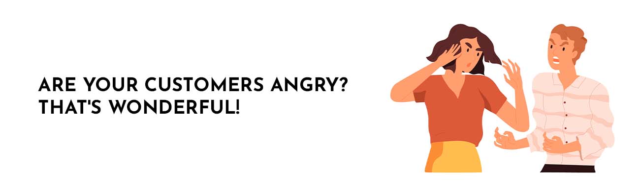 Are your customers angry? That's wonderful